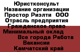 Юристконсульт › Название организации ­ Простор-Риэлти, ООО › Отрасль предприятия ­ Гражданское право › Минимальный оклад ­ 120 000 - Все города Работа » Вакансии   . Камчатский край,Петропавловск-Камчатский г.